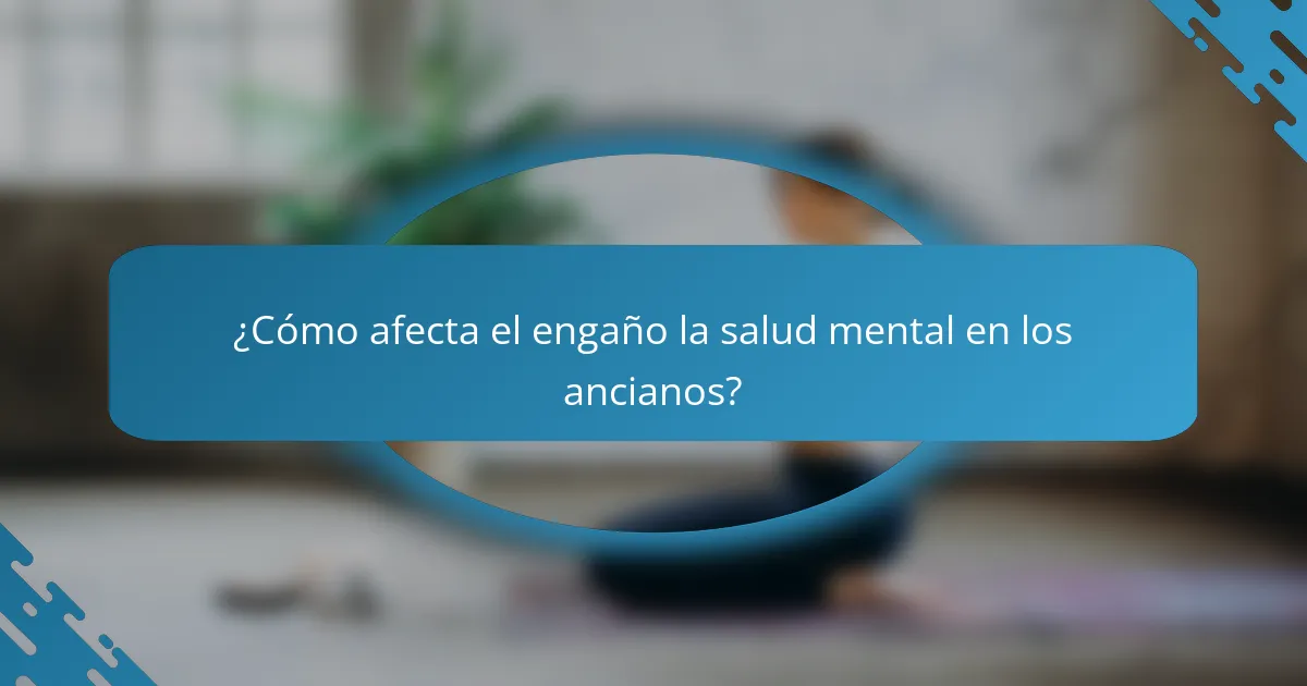 ¿Cómo afecta el engaño la salud mental en los ancianos?