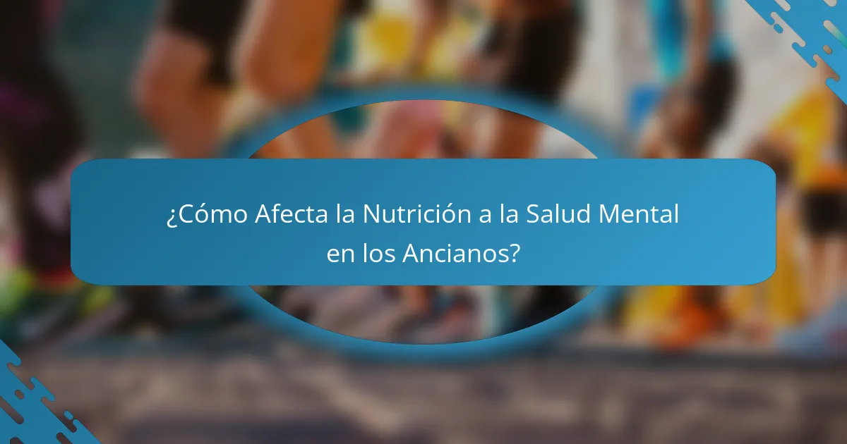 ¿Cómo Afecta la Nutrición a la Salud Mental en los Ancianos?
