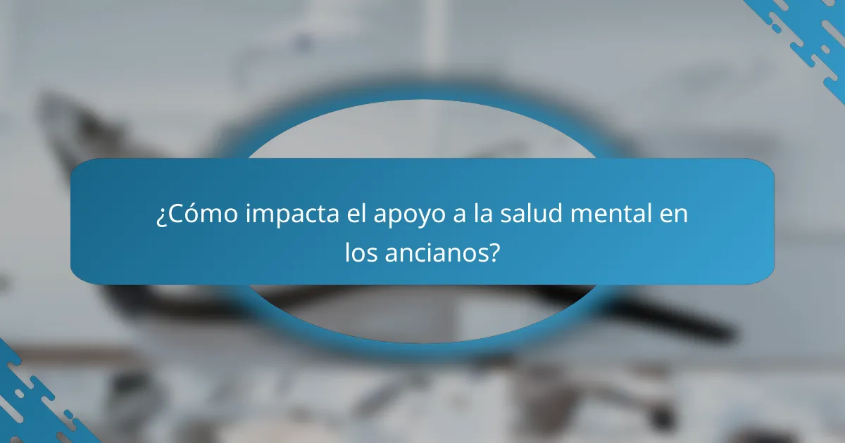 ¿Cómo impacta el apoyo a la salud mental en los ancianos?