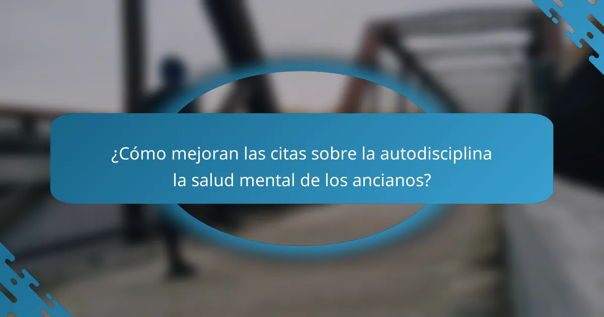 ¿Cómo mejoran las citas sobre la autodisciplina la salud mental de los ancianos?