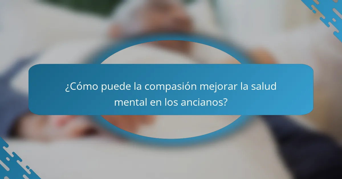 ¿Cómo puede la compasión mejorar la salud mental en los ancianos?