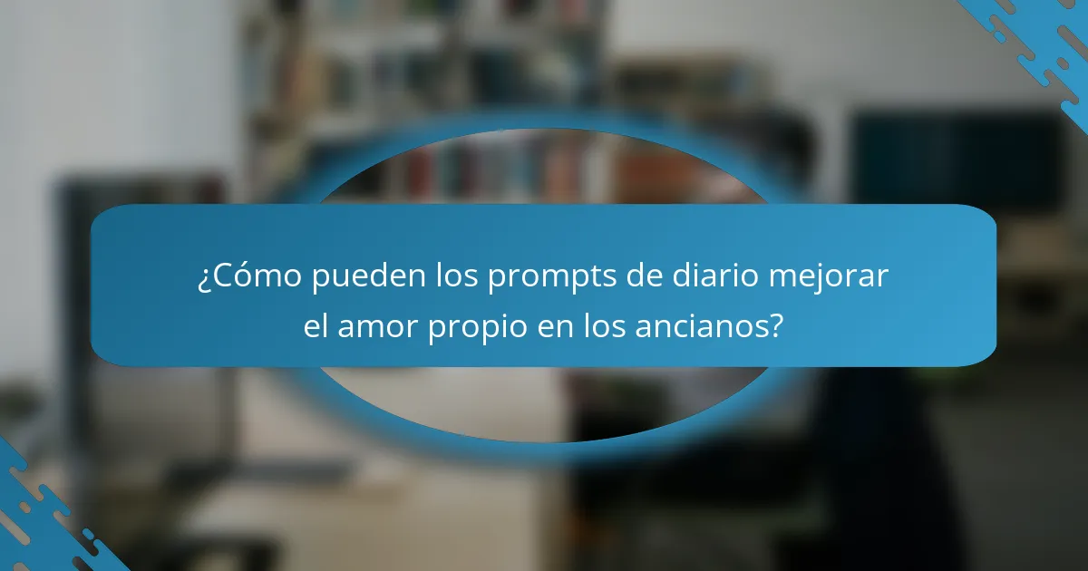 ¿Cómo pueden los prompts de diario mejorar el amor propio en los ancianos?