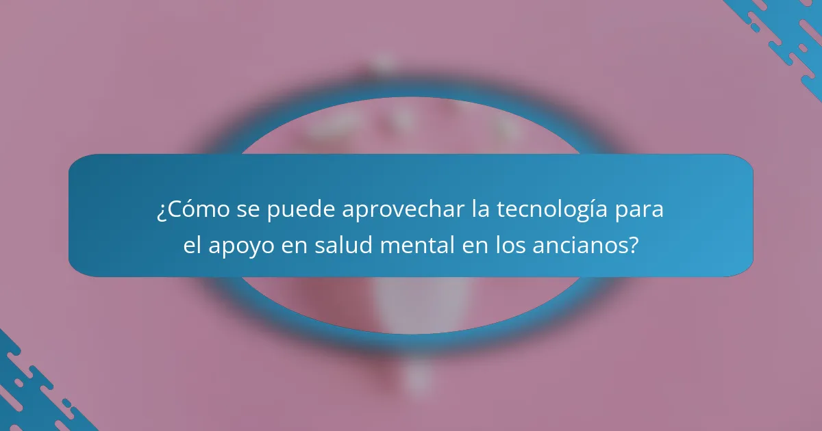 ¿Cómo se puede aprovechar la tecnología para el apoyo en salud mental en los ancianos?