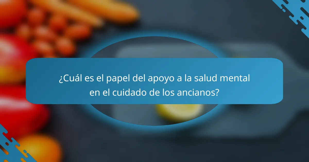 ¿Cuál es el papel del apoyo a la salud mental en el cuidado de los ancianos?