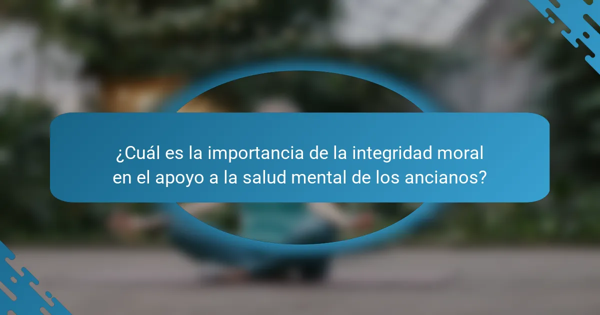 ¿Cuál es la importancia de la integridad moral en el apoyo a la salud mental de los ancianos?