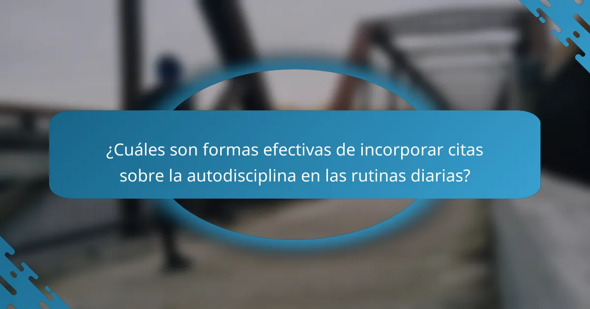 ¿Cuáles son formas efectivas de incorporar citas sobre la autodisciplina en las rutinas diarias?