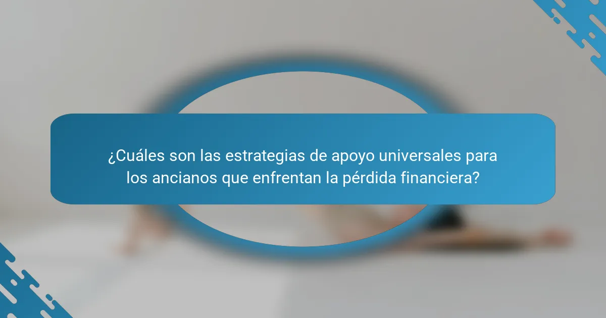 ¿Cuáles son las estrategias de apoyo universales para los ancianos que enfrentan la pérdida financiera?