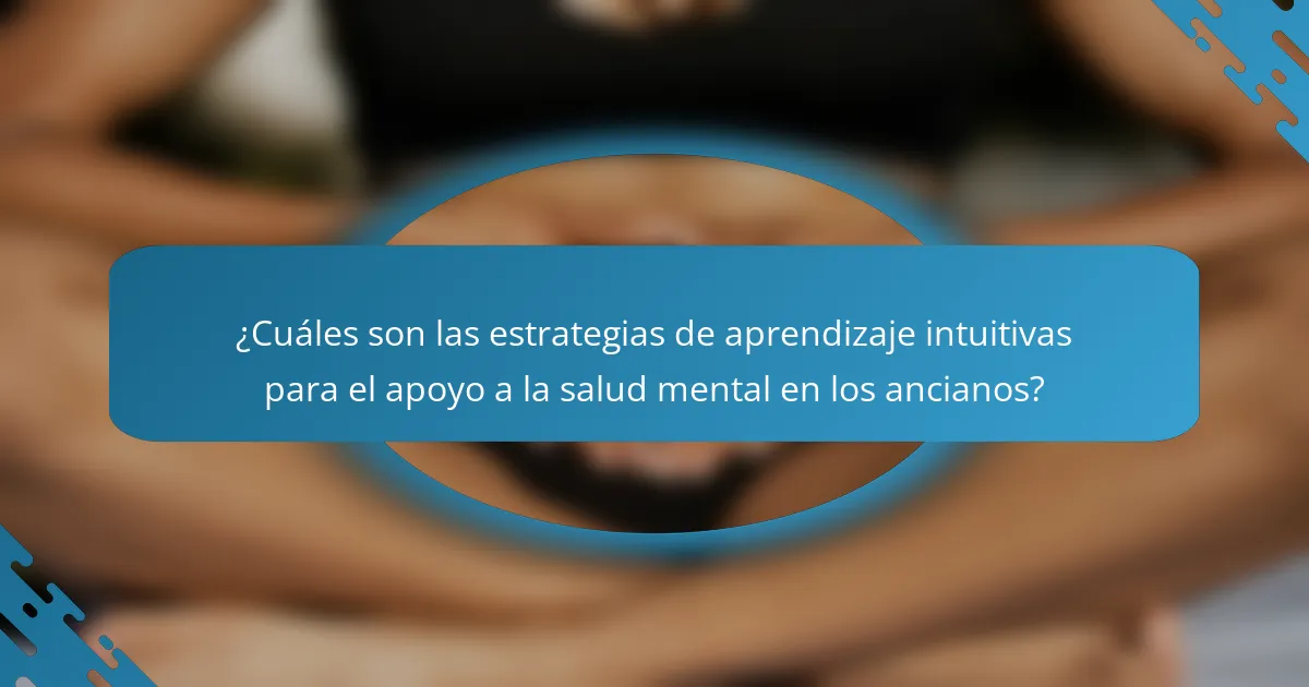 ¿Cuáles son las estrategias de aprendizaje intuitivas para el apoyo a la salud mental en los ancianos?