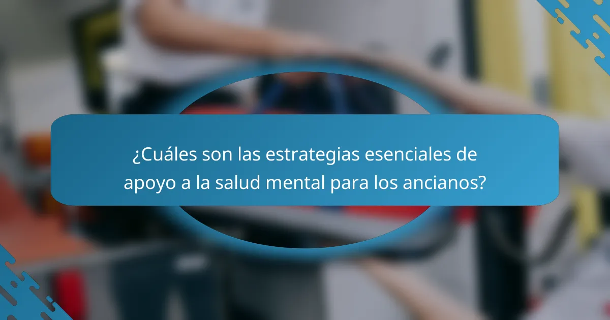 ¿Cuáles son las estrategias esenciales de apoyo a la salud mental para los ancianos?