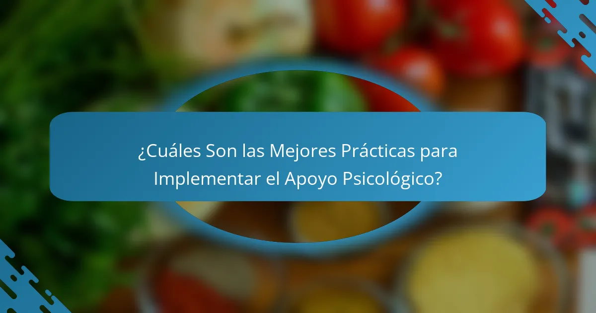 ¿Cuáles Son las Mejores Prácticas para Implementar el Apoyo Psicológico?