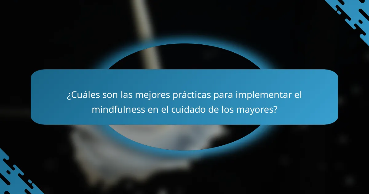 ¿Cuáles son las mejores prácticas para implementar el mindfulness en el cuidado de los mayores?