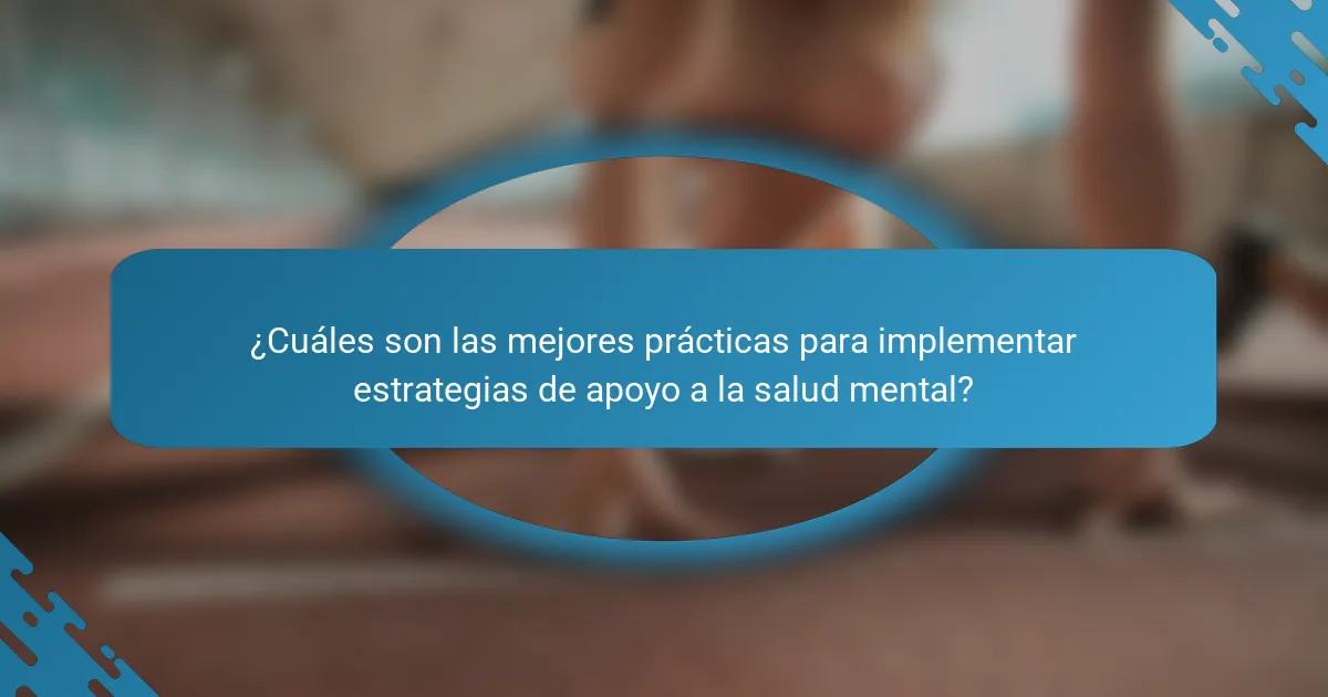 ¿Cuáles son las mejores prácticas para implementar estrategias de apoyo a la salud mental?