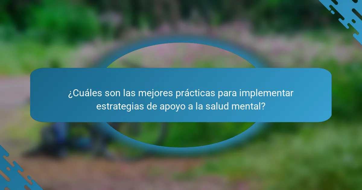 ¿Cuáles son las mejores prácticas para implementar estrategias de apoyo a la salud mental?