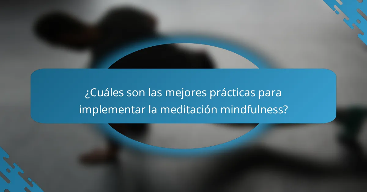 ¿Cuáles son las mejores prácticas para implementar la meditación mindfulness?