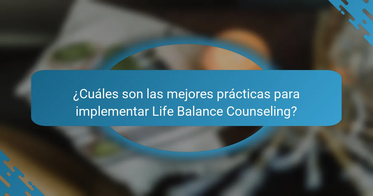 ¿Cuáles son las mejores prácticas para implementar Life Balance Counseling?