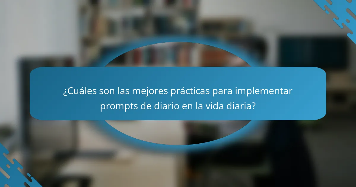 ¿Cuáles son las mejores prácticas para implementar prompts de diario en la vida diaria?