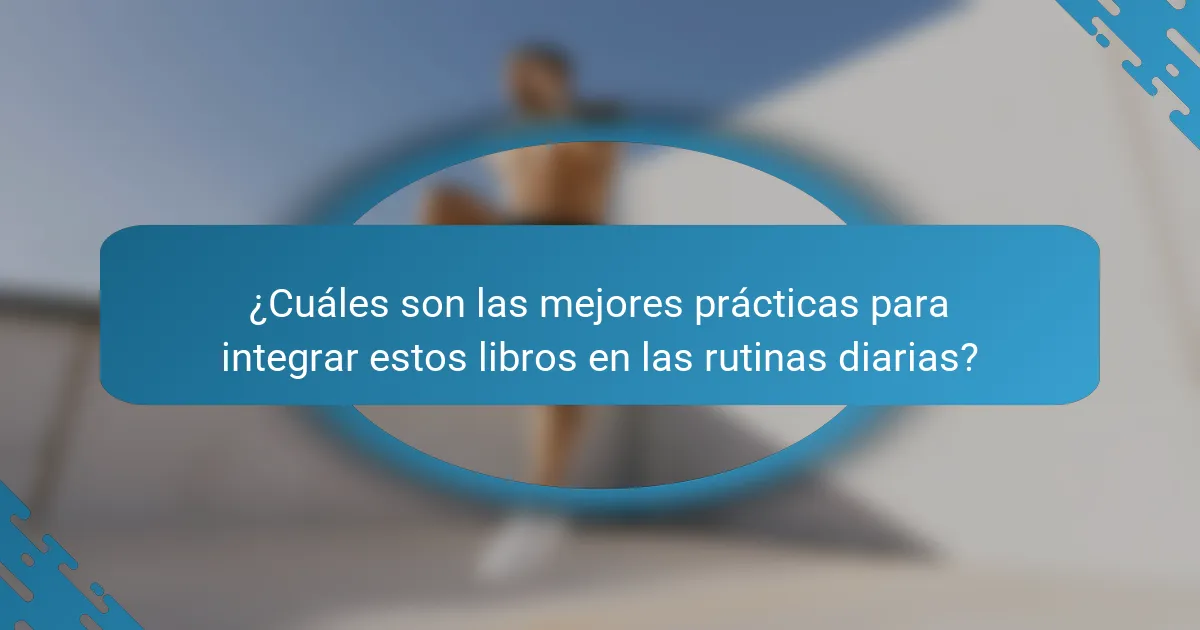 ¿Cuáles son las mejores prácticas para integrar estos libros en las rutinas diarias?