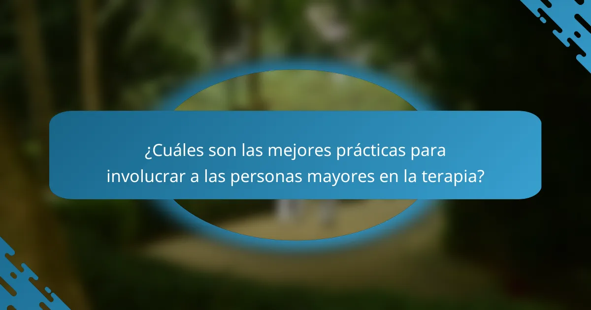 ¿Cuáles son las mejores prácticas para involucrar a las personas mayores en la terapia?