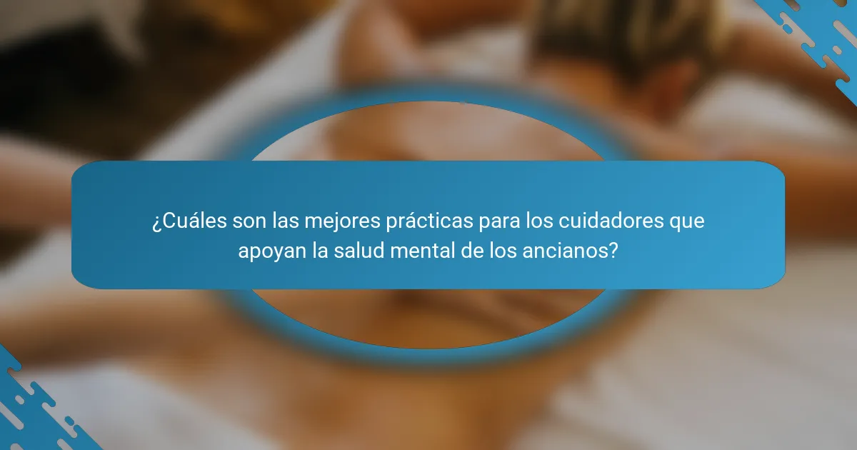 ¿Cuáles son las mejores prácticas para los cuidadores que apoyan la salud mental de los ancianos?