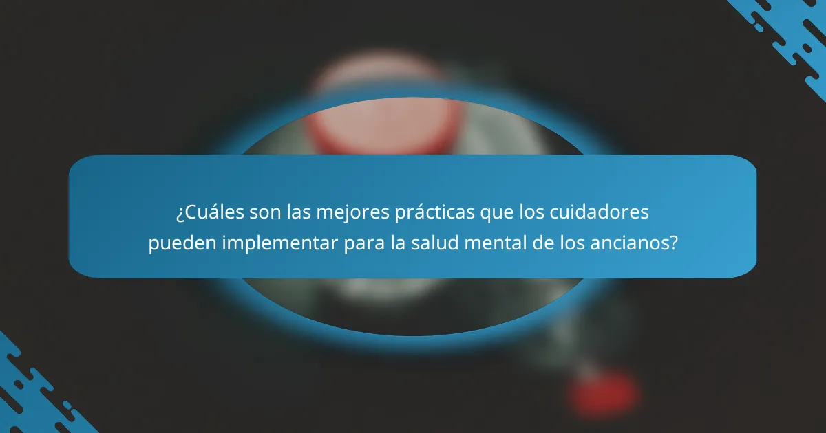 ¿Cuáles son las mejores prácticas que los cuidadores pueden implementar para la salud mental de los ancianos?