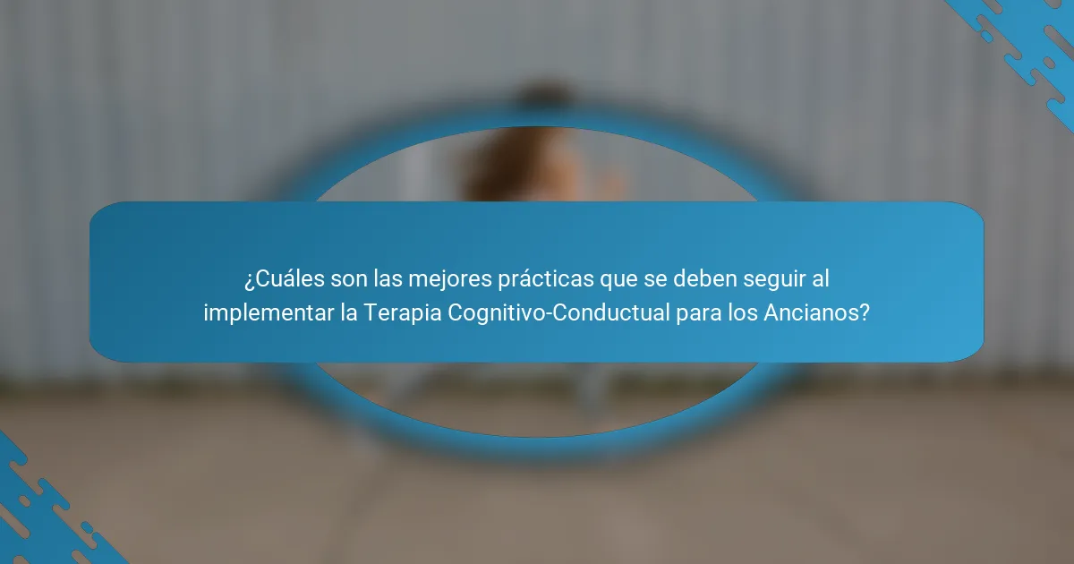 ¿Cuáles son las mejores prácticas que se deben seguir al implementar la Terapia Cognitivo-Conductual para los Ancianos?