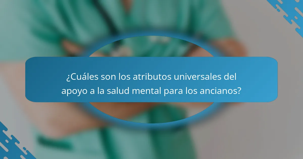 ¿Cuáles son los atributos universales del apoyo a la salud mental para los ancianos?