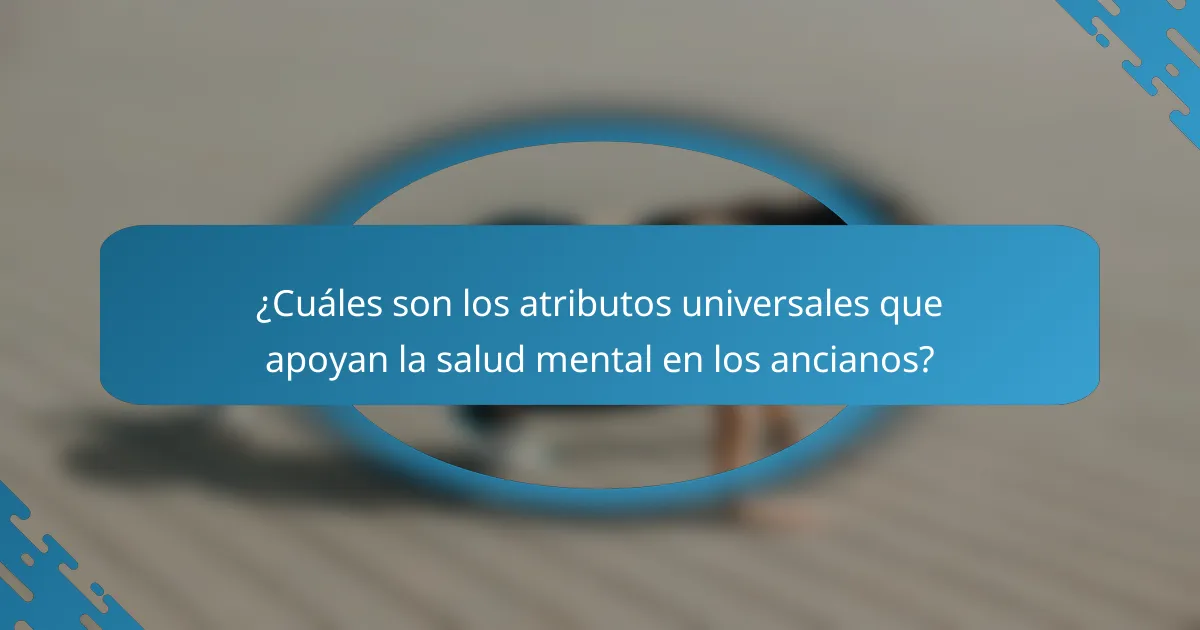 ¿Cuáles son los atributos universales que apoyan la salud mental en los ancianos?