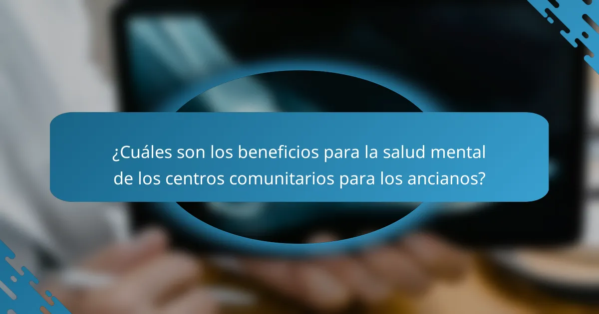 ¿Cuáles son los beneficios para la salud mental de los centros comunitarios para los ancianos?