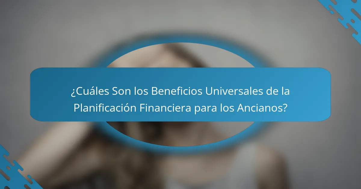 ¿Cuáles Son los Beneficios Universales de la Planificación Financiera para los Ancianos?