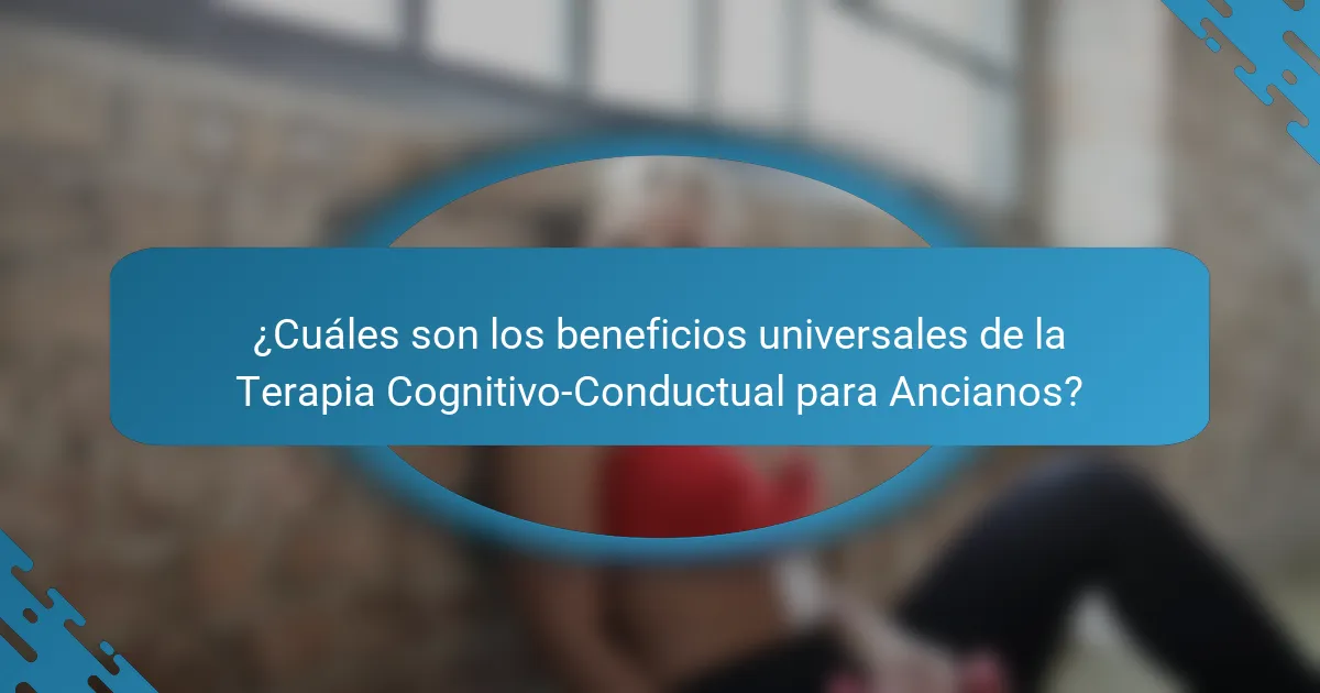 ¿Cuáles son los beneficios universales de la Terapia Cognitivo-Conductual para Ancianos?