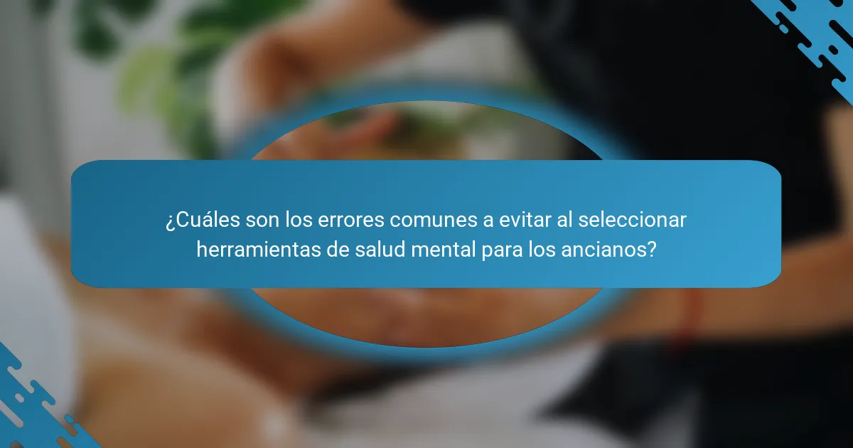 ¿Cuáles son los errores comunes a evitar al seleccionar herramientas de salud mental para los ancianos?