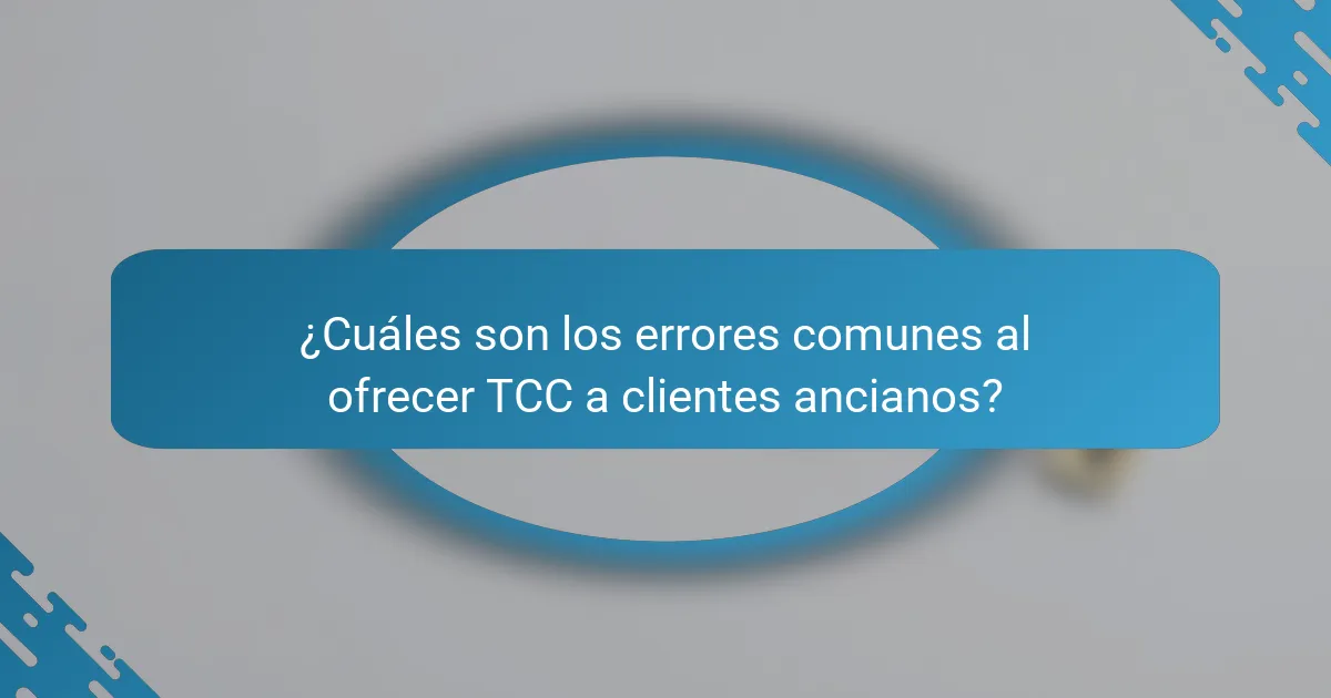 ¿Cuáles son los errores comunes al ofrecer TCC a clientes ancianos?