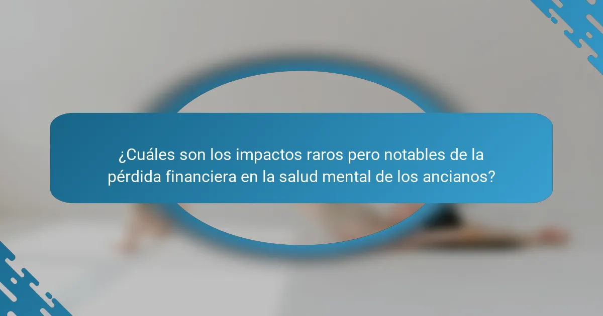 ¿Cuáles son los impactos raros pero notables de la pérdida financiera en la salud mental de los ancianos?