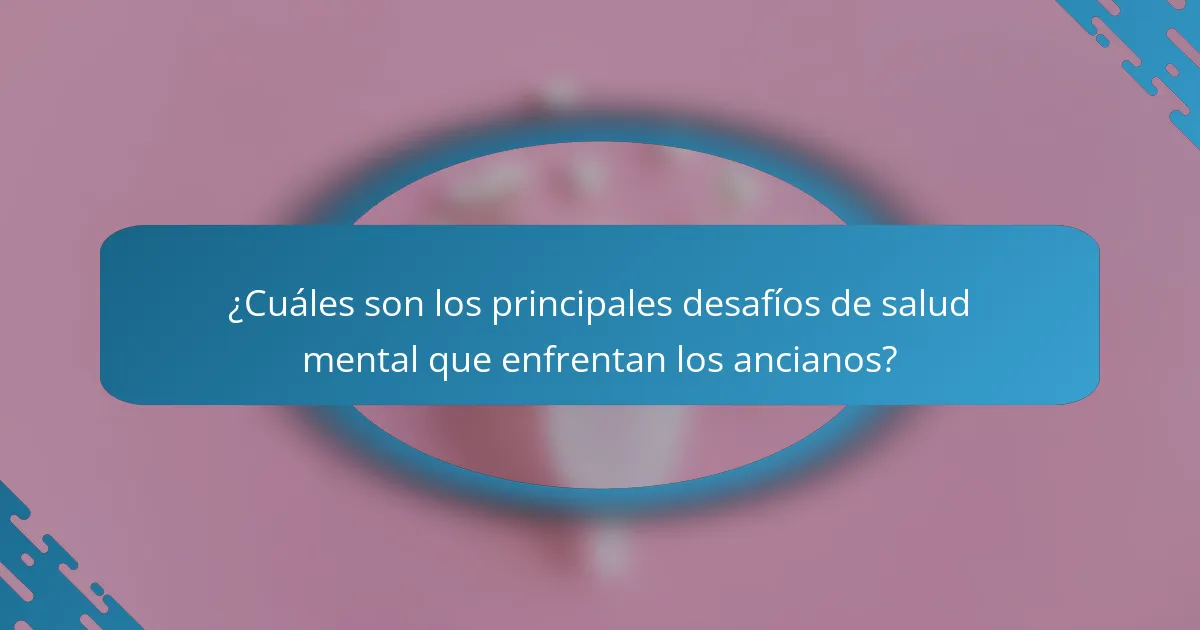 ¿Cuáles son los principales desafíos de salud mental que enfrentan los ancianos?
