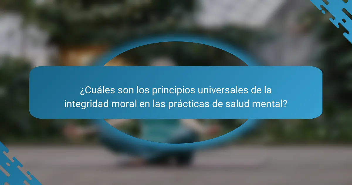 ¿Cuáles son los principios universales de la integridad moral en las prácticas de salud mental?