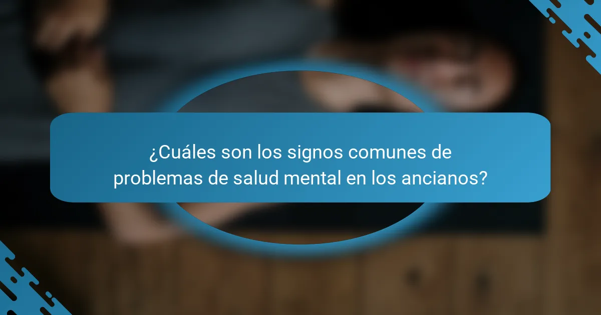 ¿Cuáles son los signos comunes de problemas de salud mental en los ancianos?