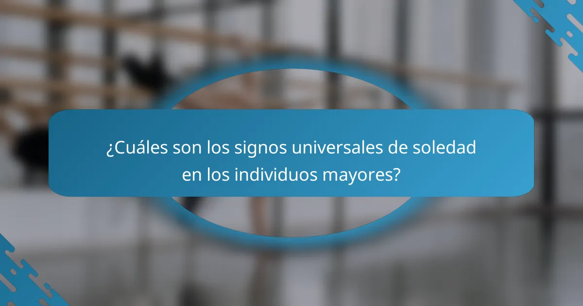 ¿Cuáles son los signos universales de soledad en los individuos mayores?