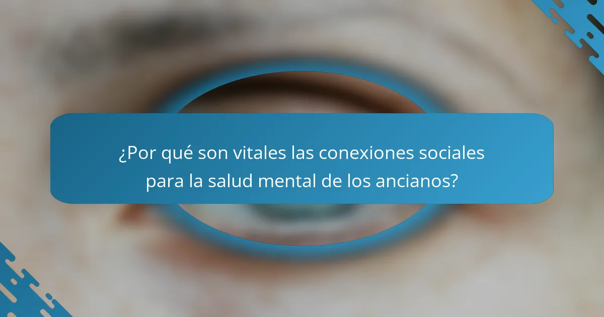 ¿Por qué son vitales las conexiones sociales para la salud mental de los ancianos?