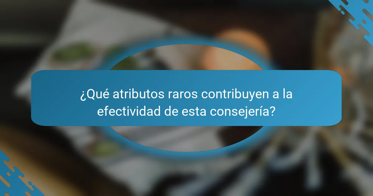 ¿Qué atributos raros contribuyen a la efectividad de esta consejería?