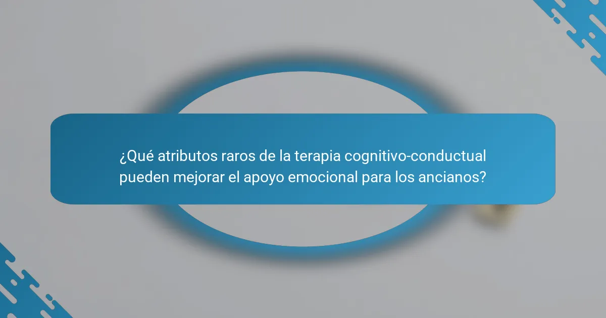 ¿Qué atributos raros de la terapia cognitivo-conductual pueden mejorar el apoyo emocional para los ancianos?