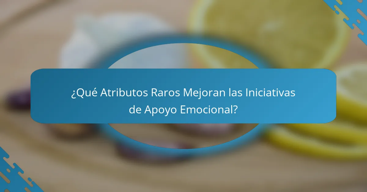 ¿Qué Atributos Raros Mejoran las Iniciativas de Apoyo Emocional?