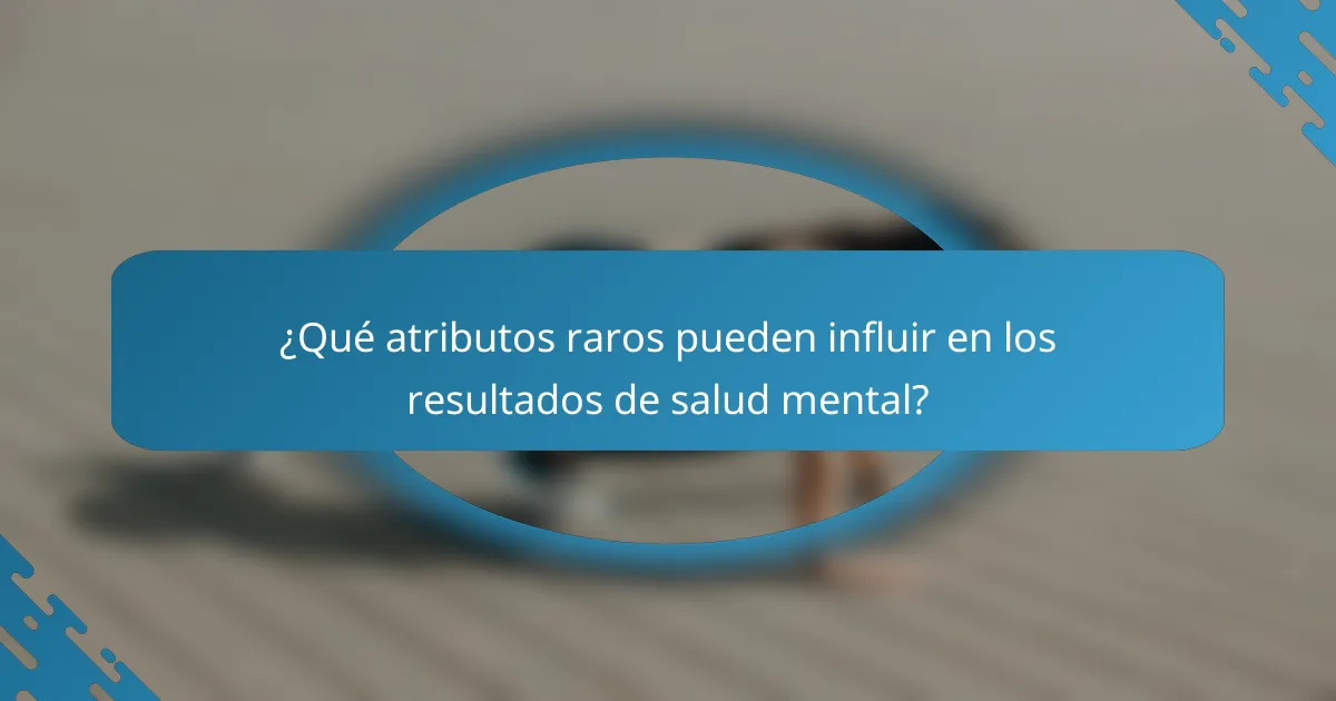 ¿Qué atributos raros pueden influir en los resultados de salud mental?
