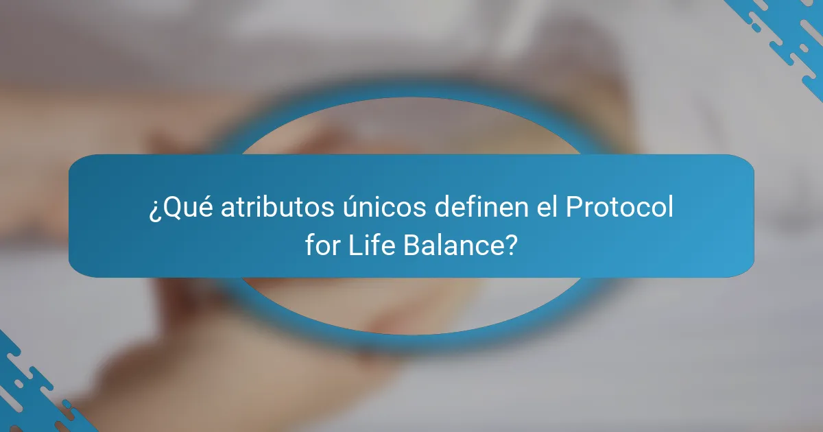 ¿Qué atributos únicos definen el Protocol for Life Balance?