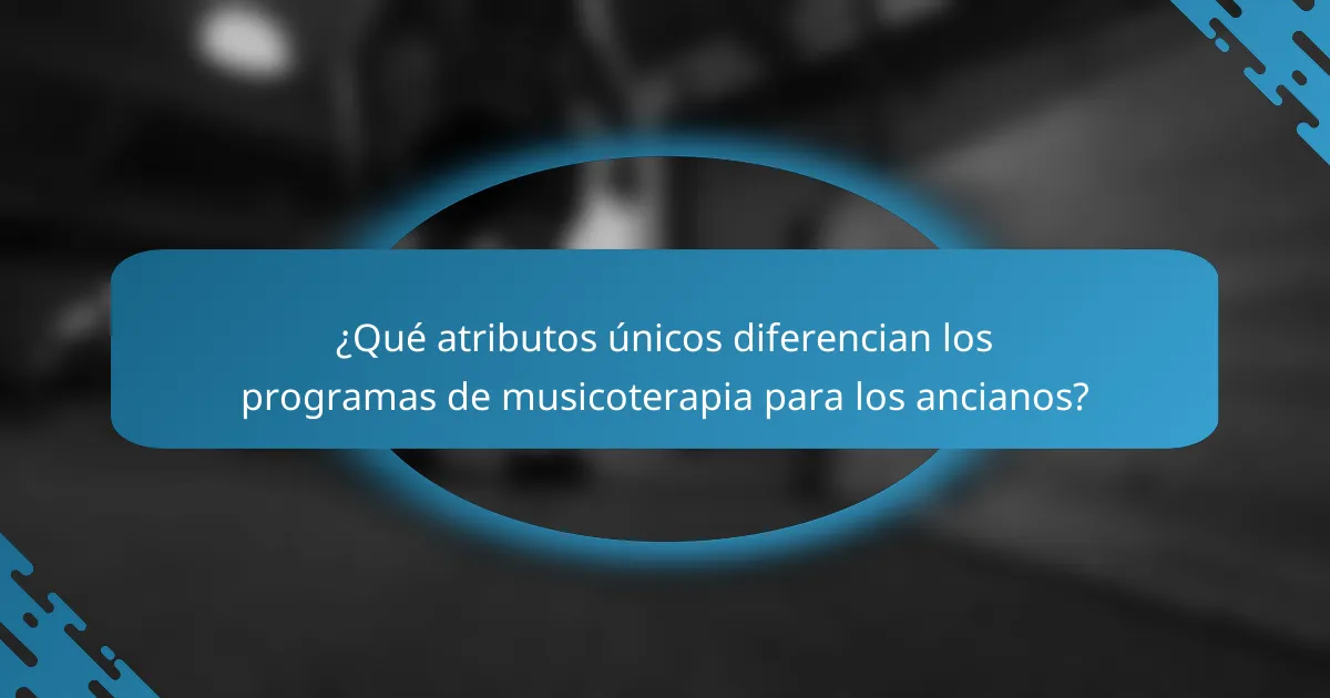 ¿Qué atributos únicos diferencian los programas de musicoterapia para los ancianos?