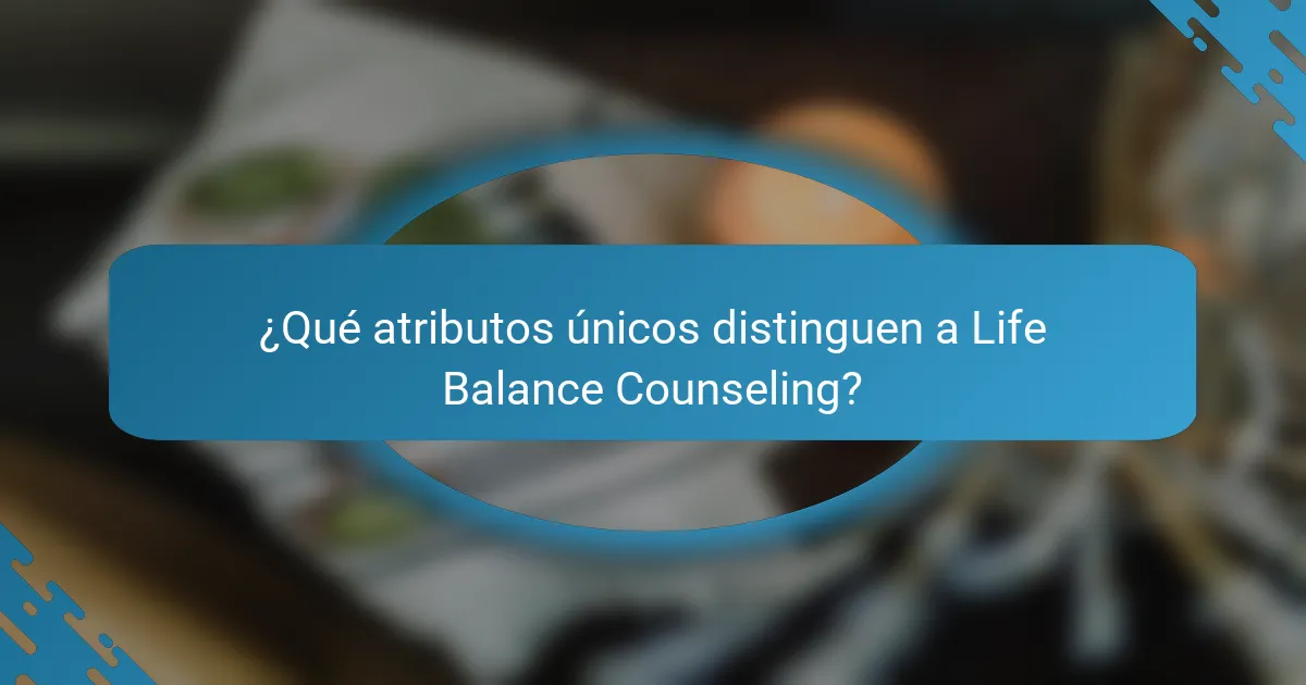 ¿Qué atributos únicos distinguen a Life Balance Counseling?