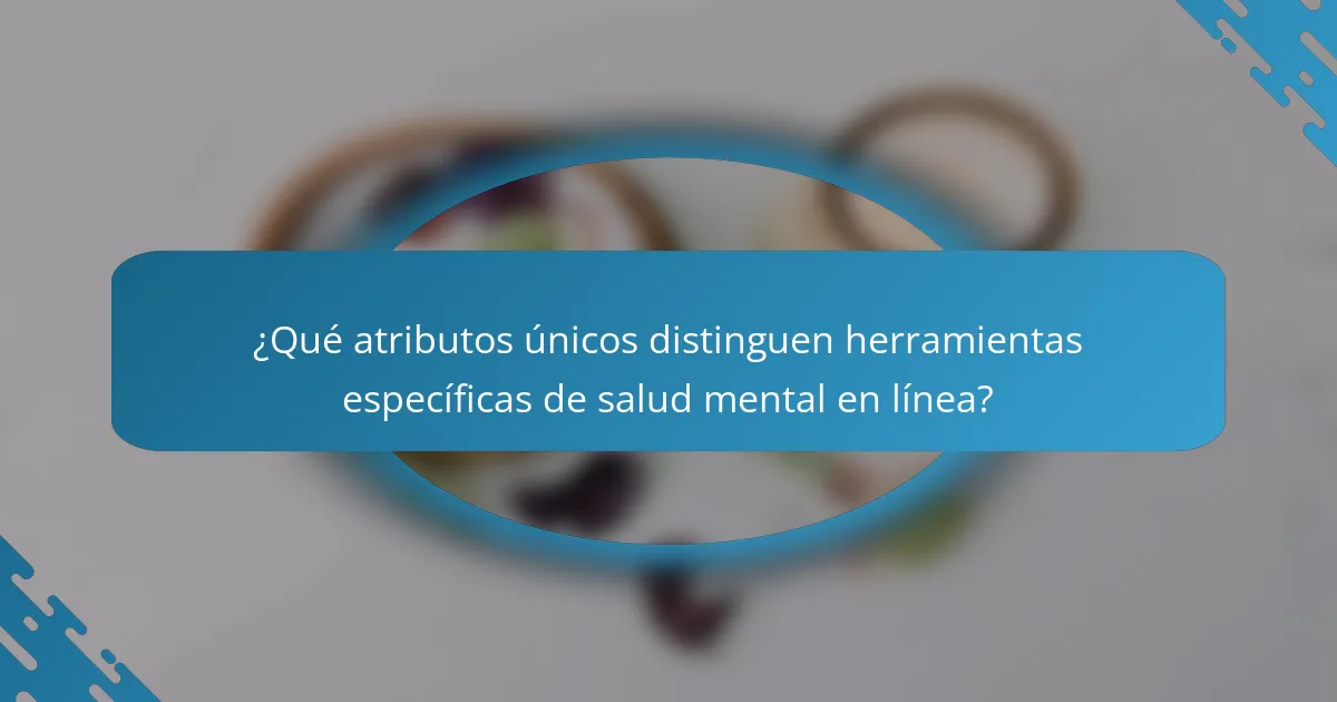 ¿Qué atributos únicos distinguen herramientas específicas de salud mental en línea?