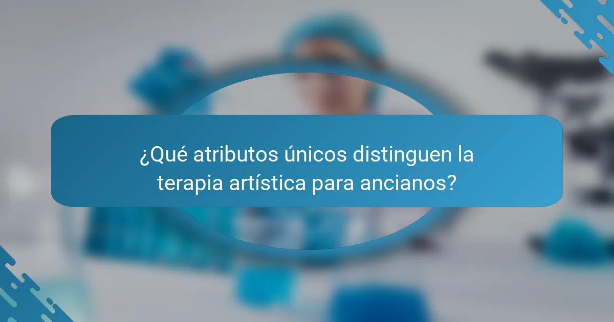 ¿Qué atributos únicos distinguen la terapia artística para ancianos?
