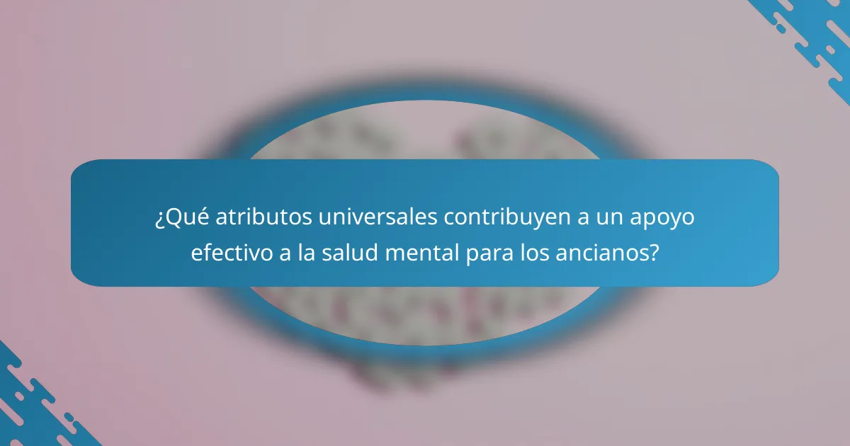 ¿Qué atributos universales contribuyen a un apoyo efectivo a la salud mental para los ancianos?