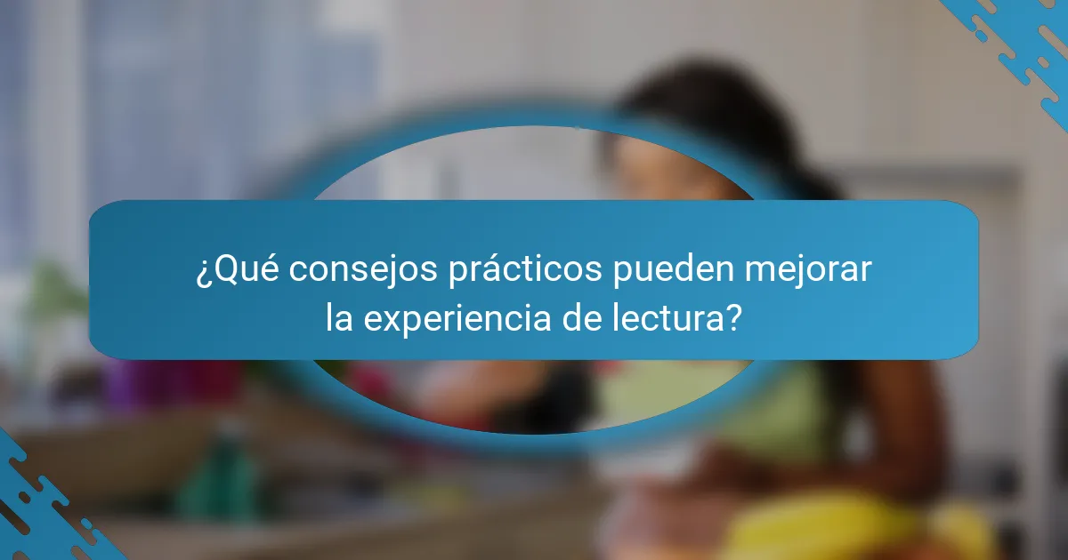 ¿Qué consejos prácticos pueden mejorar la experiencia de lectura?