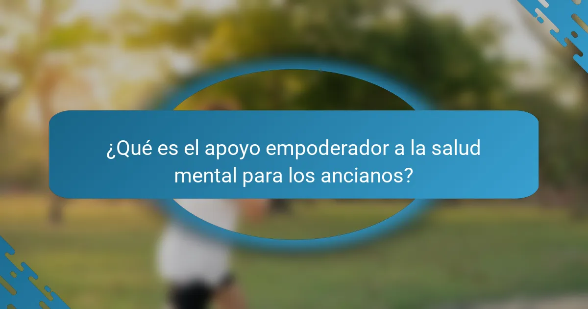 ¿Qué es el apoyo empoderador a la salud mental para los ancianos?